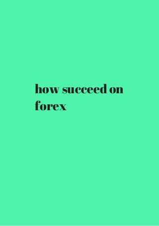how succeed on 
forex 
 