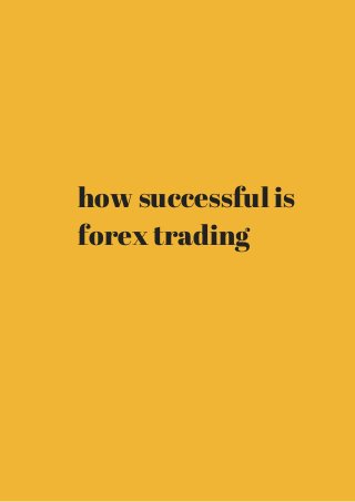 how successful is 
forex trading 
 