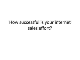 How successful is your internet sales effort? 