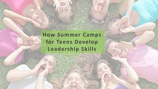How Summer Camps
for Teens Develop
Leadership Skills
 