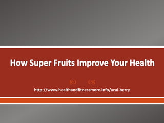         
http://www.healthandfitnessmore.info/acai-berry
 