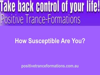 How Susceptible Are You?


  positivetranceformations.com.au
 