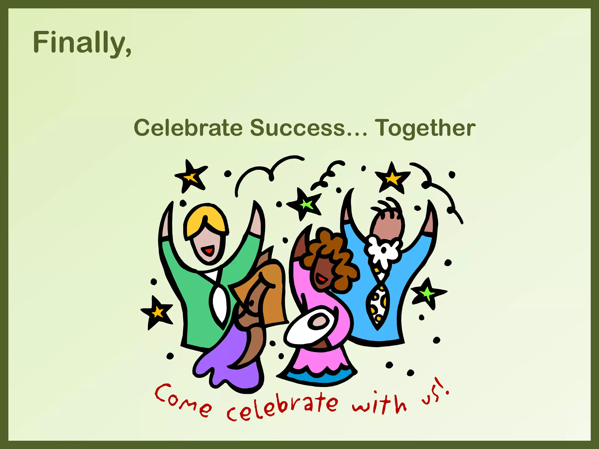 Celebrate Success… Together
Finally,