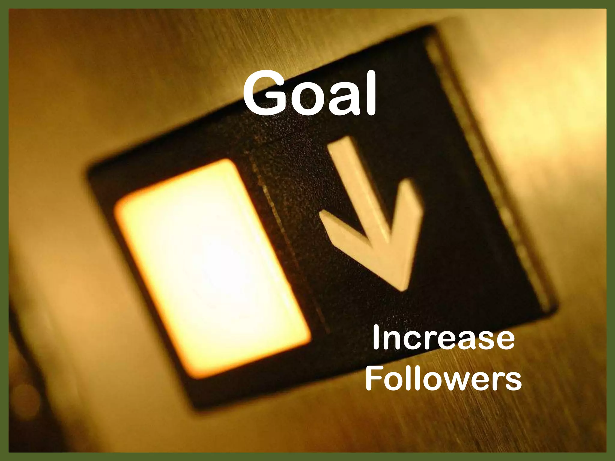 Goal
Increase
Followers