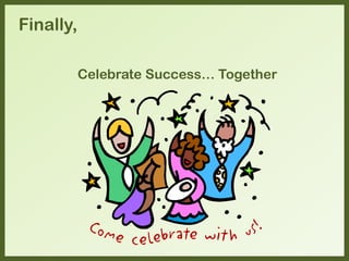 Celebrate Success… Together
Finally,
 