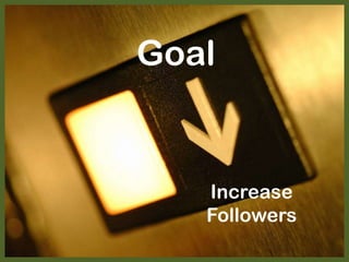 Goal
Increase
Followers
 
