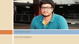 CEO OF SWIGGY
SRIHARSHAMAJETY
 