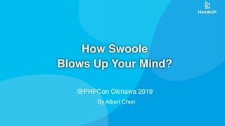 How Swoole
Blows Up Your Mind?
@PHPCon Okinawa 2019
By Albert Chen
 