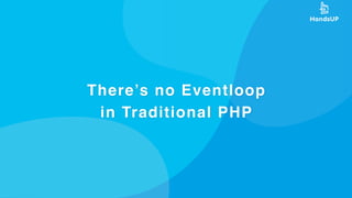 There’s no Eventloop
in Traditional PHP
 