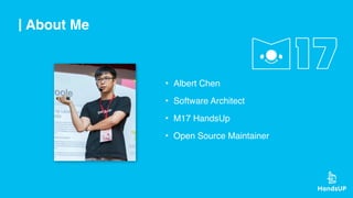 About Me
• Albert Chen
• Software Architect
• M17 HandsUp
• Open Source Maintainer
 