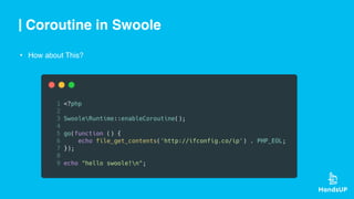 Coroutine in Swoole
• How about This?
 