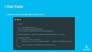 Use Case
• Replace Guzzle Handler with Swoole Client
 