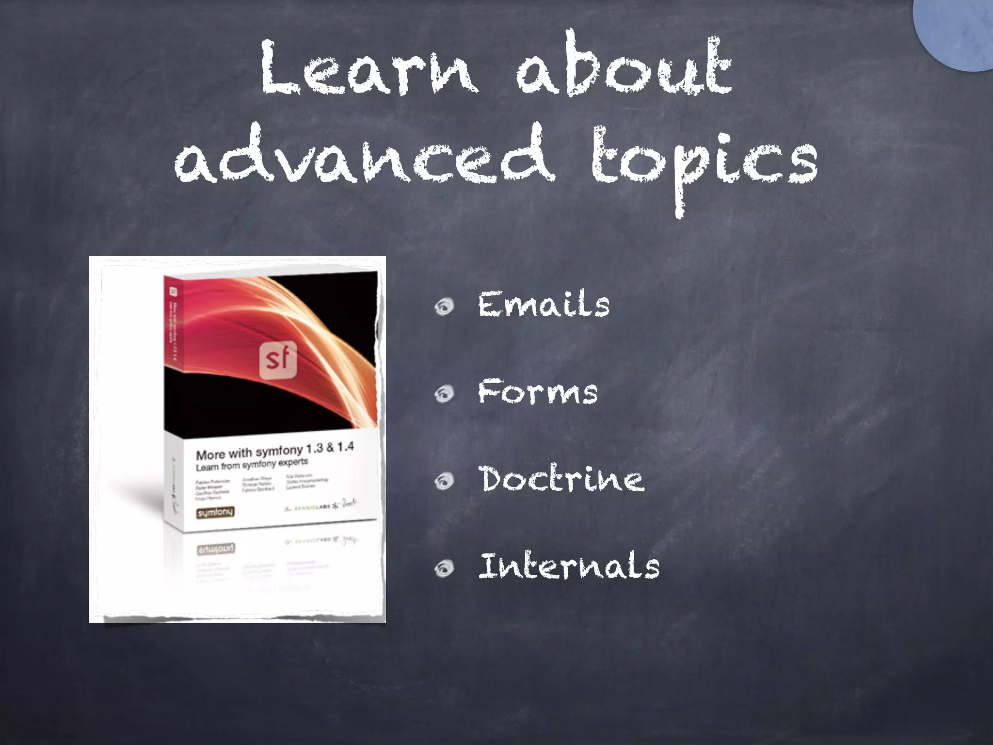 Learn about
advanced topics
Emails
Forms
Doctrine
Internals
 