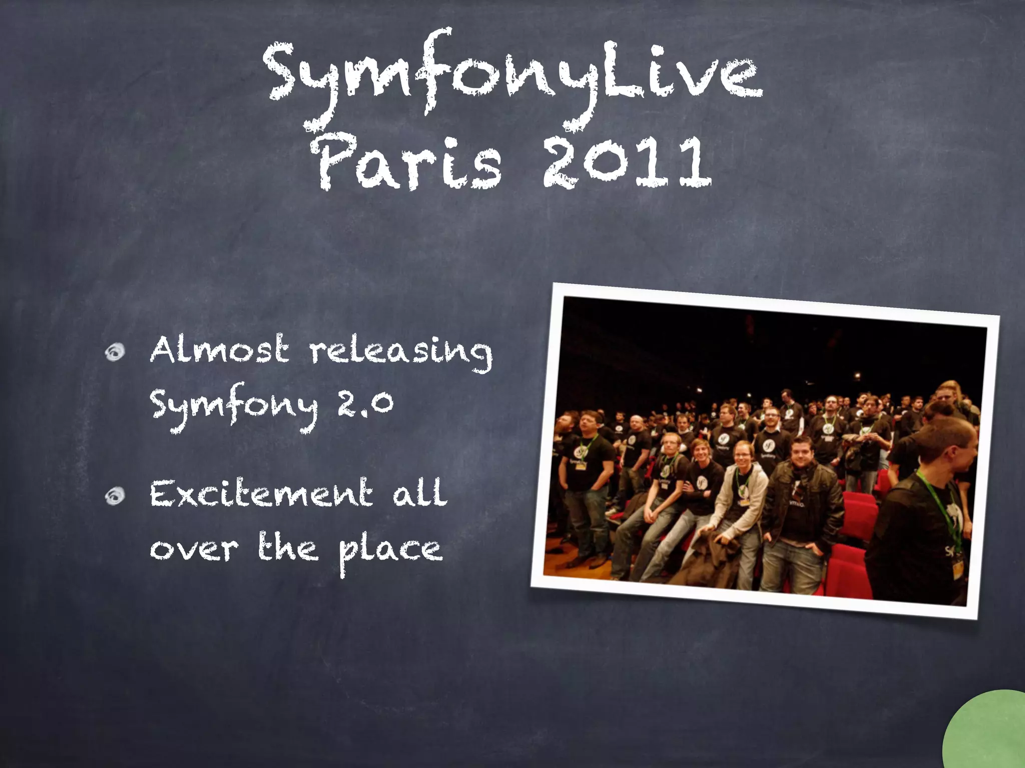 SymfonyLive
Paris 2011
Almost releasing
Symfony 2.0
Excitement all
over the place
 