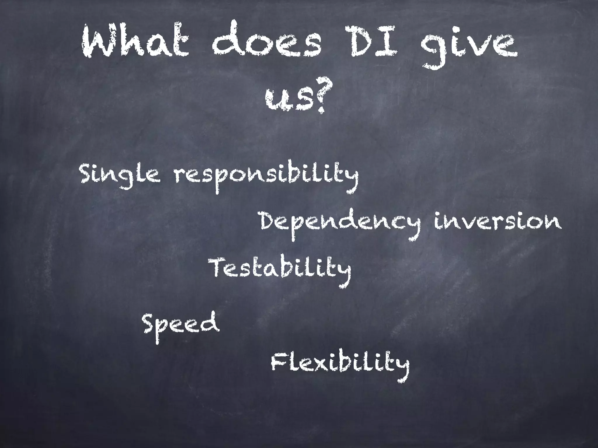 What does DI give
us?
Single responsibility
Testability
Dependency inversion
Speed
Flexibility
 