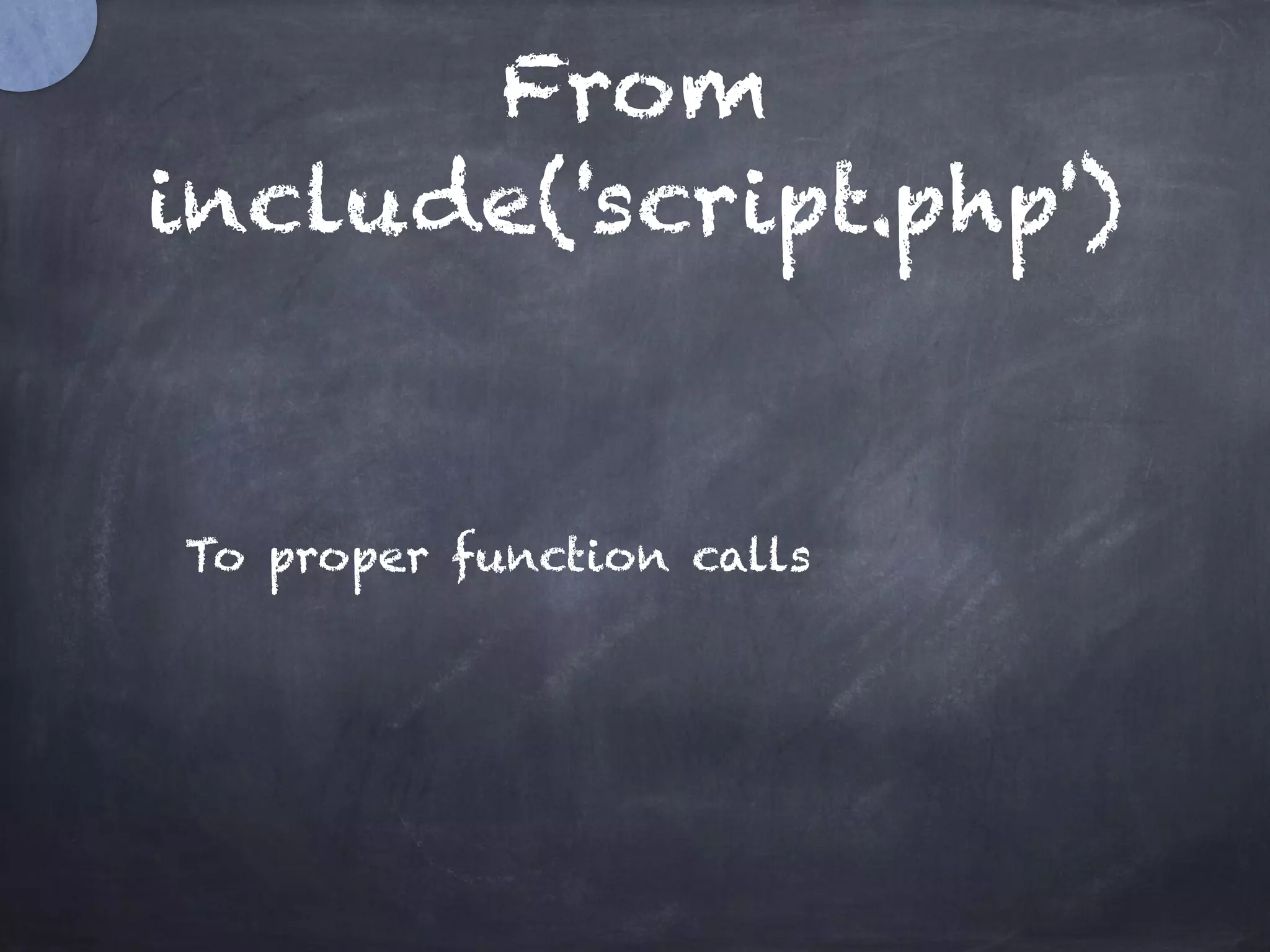 From
include('script.php')
To proper function calls
 