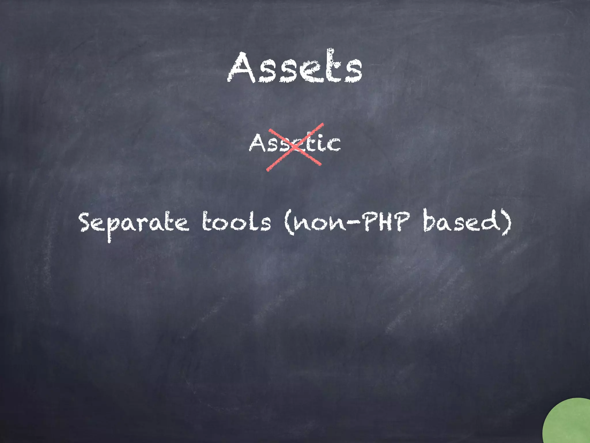 Assets
Assetic
Separate tools (non-PHP based)
 