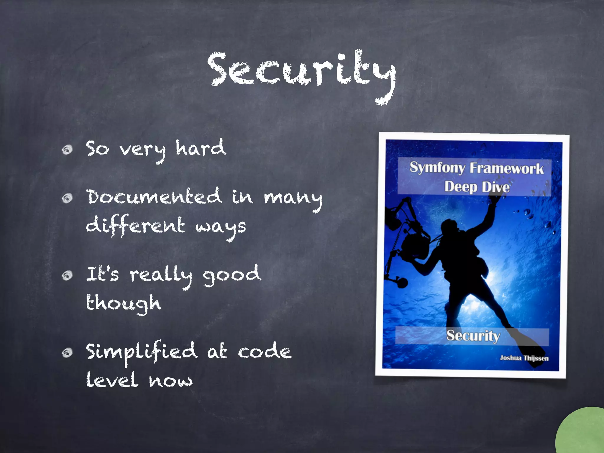 Security
So very hard
Documented in many
different ways
It's really good
though
Simplified at code
level now
 