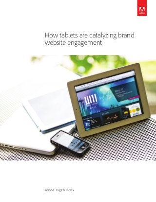 How tablets are catalyzing brand
website engagement




Adobe® Digital Index
 