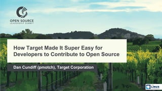 How Target Made It Super Easy for
Developers to Contribute to Open Source
Dan Cundiff (pmotch), Target Corporation
 