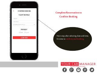 Complete Reservation to
Confirm Booking
Next step after selecting date and time,
It’stimetoconfirmyourbooking.
 