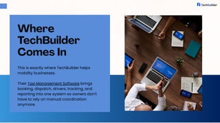 This is exactly where TechBuilder helps
mobility businesses.
Their Taxi Management Software brings
booking, dispatch, drivers, tracking, and
reporting into one system so owners don’t
have to rely on manual coordination
anymore.
Where
TechBuilder
Comes In
 