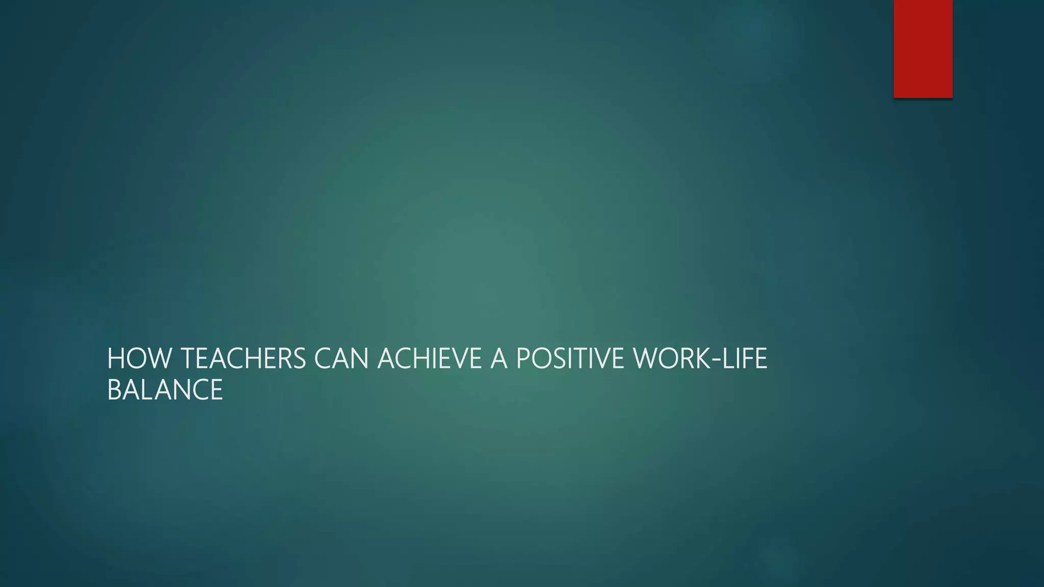 How teachers can achieve a positive work life balance | PPTX
