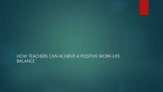 How teachers can achieve a positive work life balance | PPTX