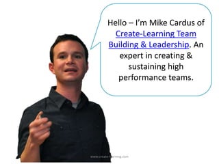 Hello – I’m Mike Cardus of
Create-Learning Team
Building & Leadership. An
expert in creating &
sustaining high
performance...