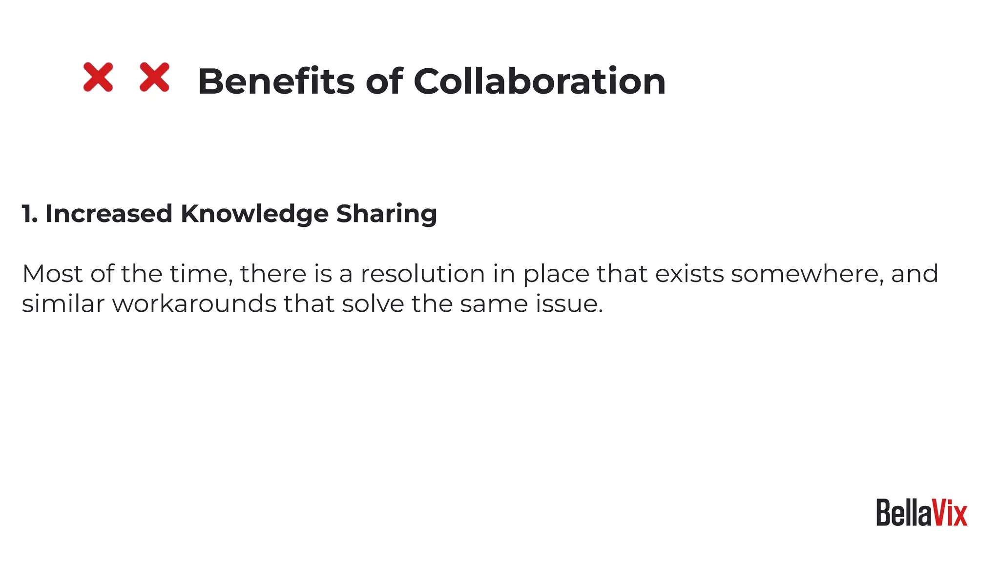 1. Increased Knowledge Sharing
Most of the time, there is a resolution in place that exists somewhere, and
similar workarounds that solve the same issue.
Beneﬁts of Collaboration
 