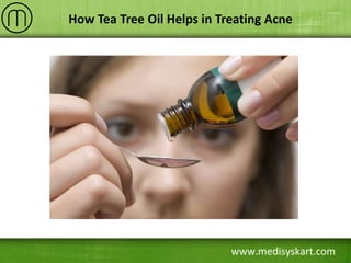 www.medisyskart.com
How Tea Tree Oil Helps in Treating Acne
 