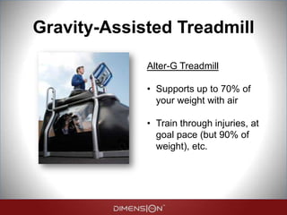 Gravity-Assisted Treadmill
Alter-G Treadmill
• Supports up to 70% of
your weight with air
• Train through injuries, at
goal pace (but 90% of
weight), etc.
 