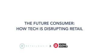 THE FUTURE CONSUMER:
HOW TECH IS DISRUPTING RETAIL
X
 