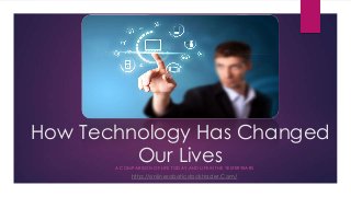 How Technology Has Changed
Our LivesA COMPARISON OF LIFE TODAY AND LIFE IN THE YESTERYEARS
http://onlineroboticstocktrader.Com/
 