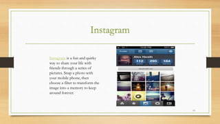 Instagram
13
Instagram is a fun and quirky
way to share your life with
friends through a series of
pictures. Snap a photo ...