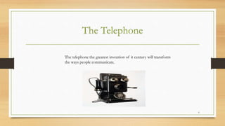 The Telephone
6
The telephone the greatest invention of it century will transform
the ways people communicate.
 