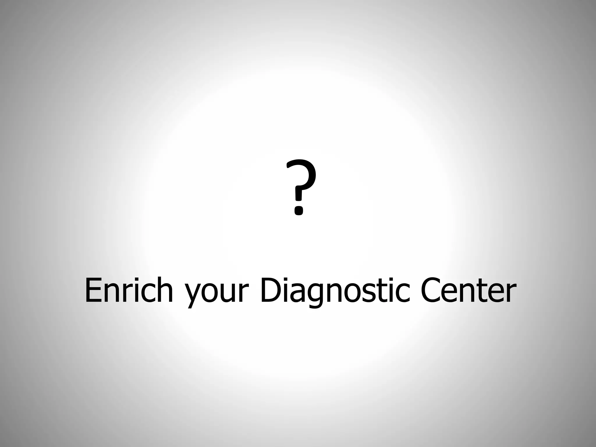 Enrich your Diagnostic Center
?
 