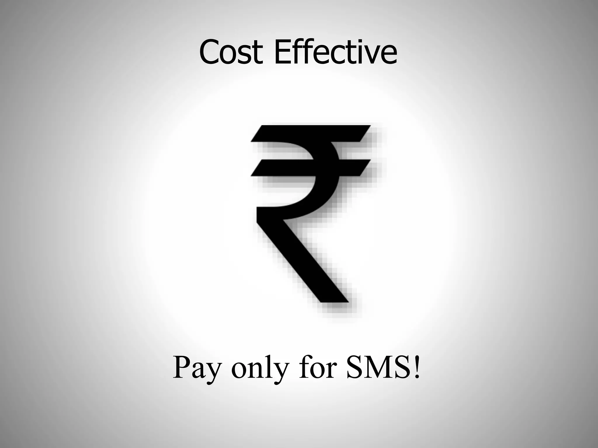 Cost Effective
Pay only for SMS!
 