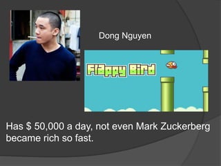 Has $ 50,000 a day, not even Mark Zuckerberg
became rich so fast.
Dong Nguyen
 