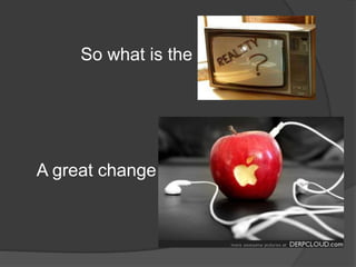 So what is the
A great change
 