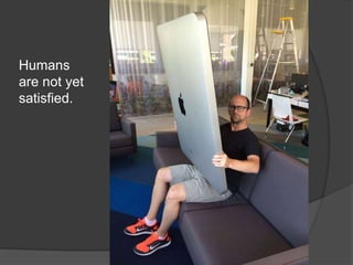 Humans
are not yet
satisfied.
 
