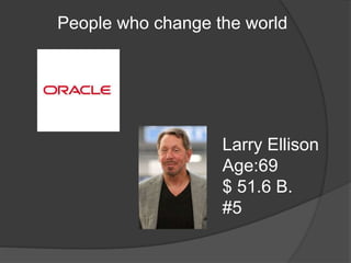 People who change the world
Larry Ellison
Age:69
$ 51.6 B.
#5
 