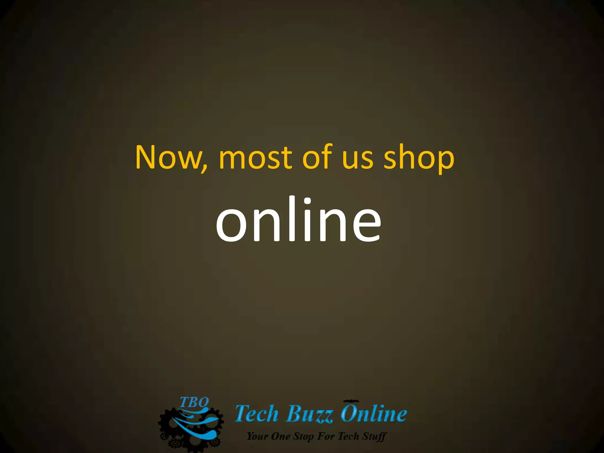 Now, most of us shop
online
 