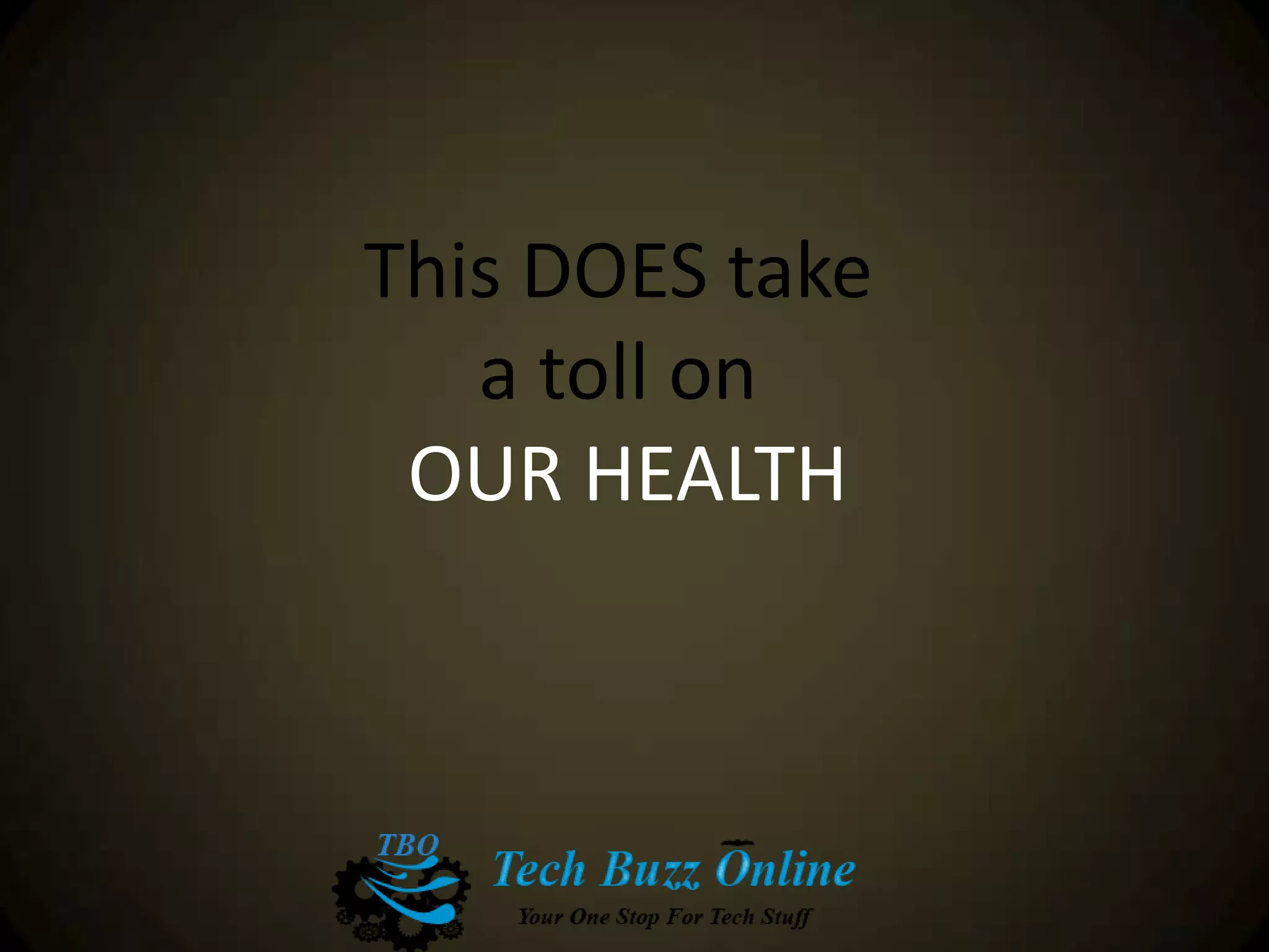 This DOES take
a toll on
OUR HEALTH
 