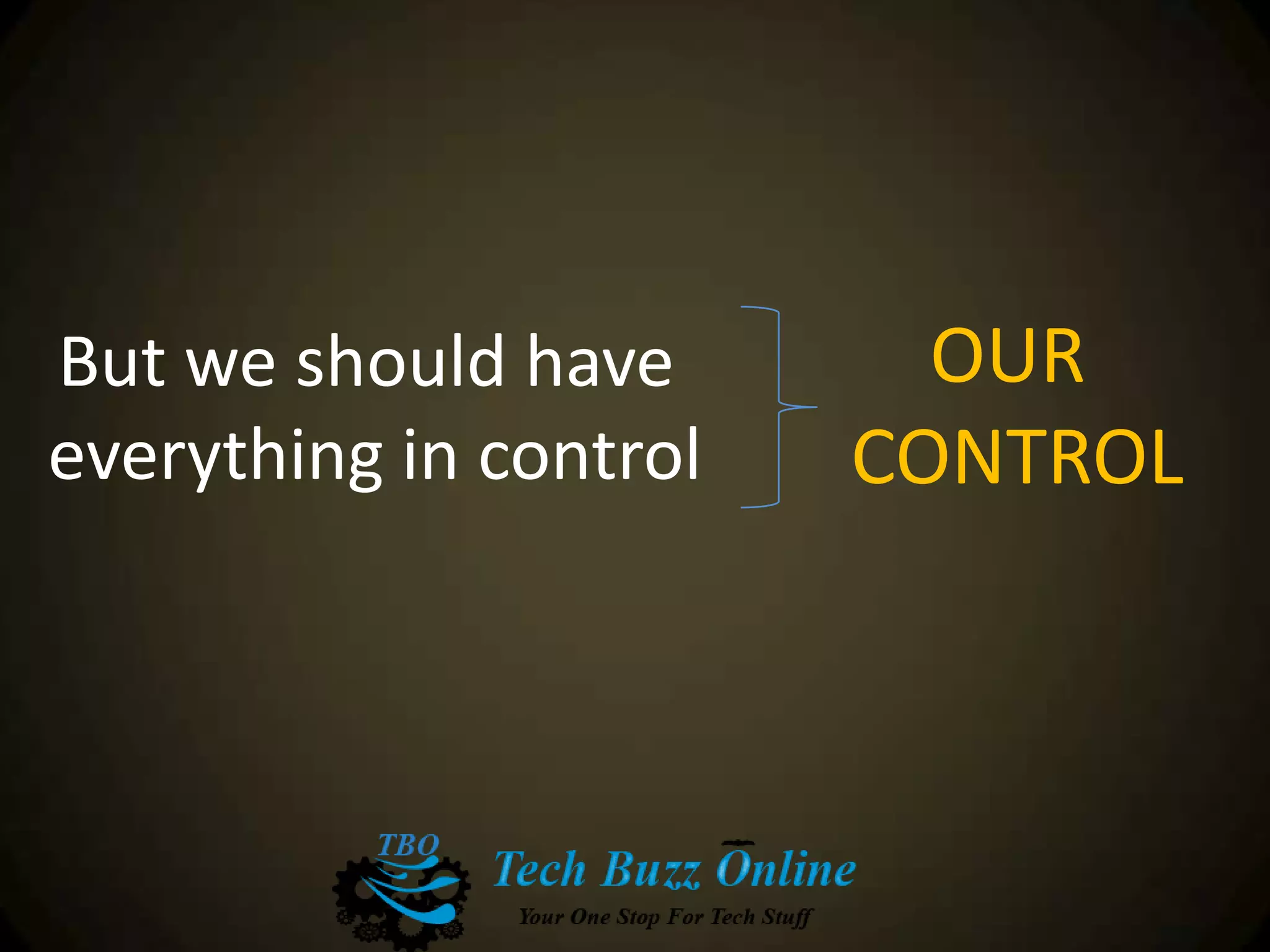 But we should have
everything in control
OUR
CONTROL
 
