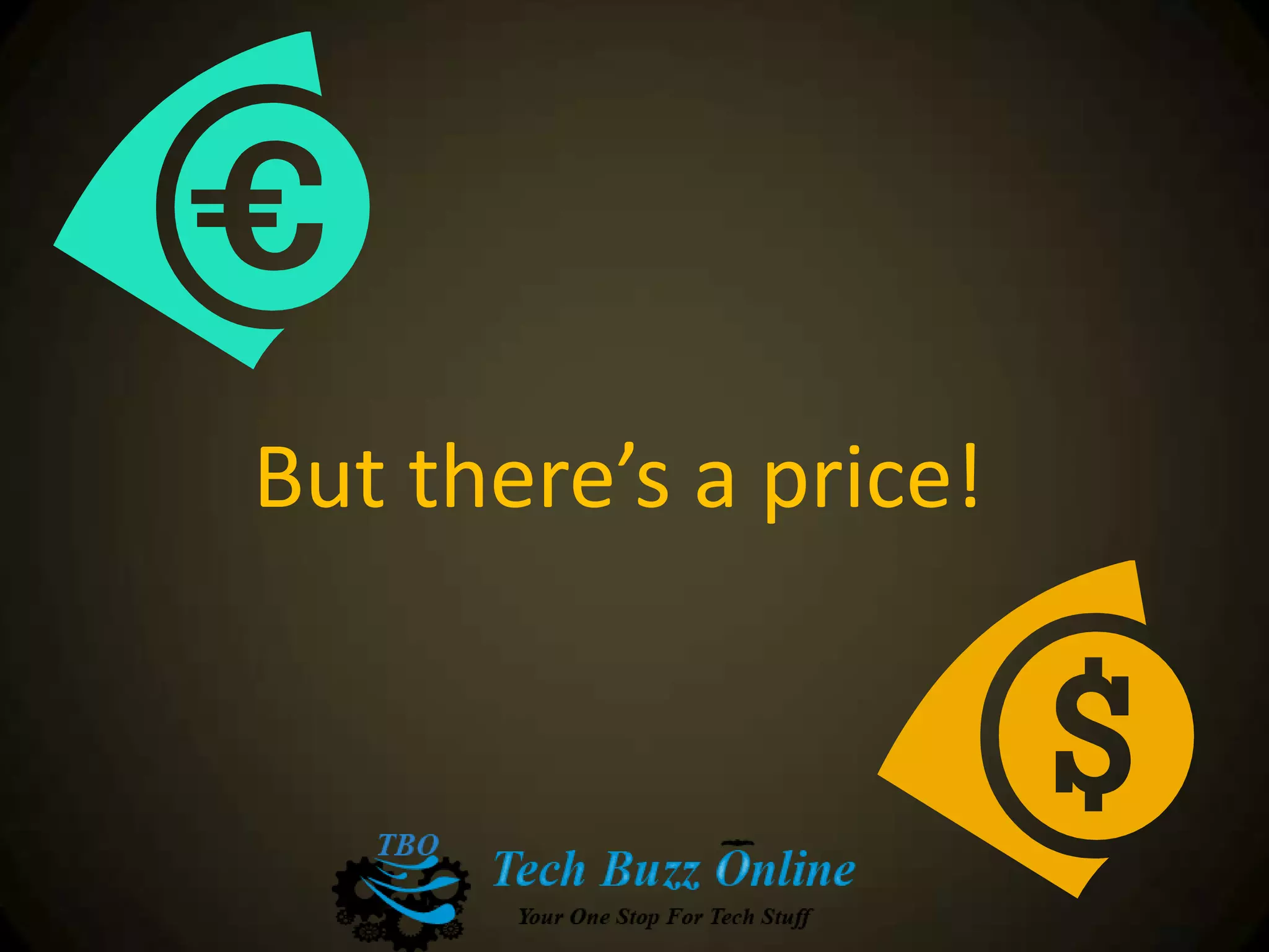 But there’s a price!
 