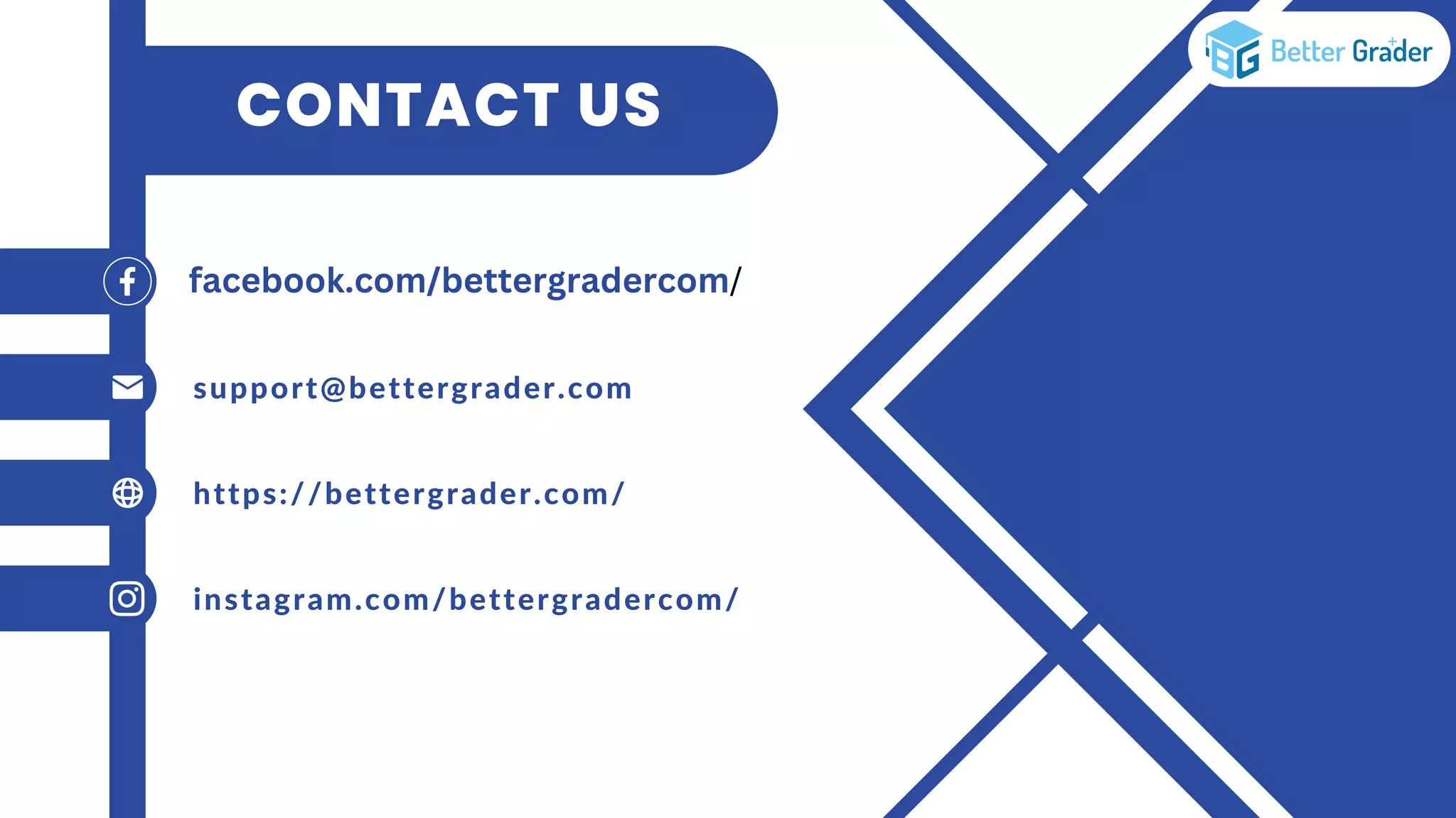 CONTACT US
support@bettergrader.com
https://bettergrader.com/
instagram.com/bettergradercom/
facebook.com/bettergradercom/
 