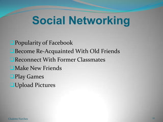 Social NetworkingPopularity of FacebookBecome Re-Acquainted With Old FriendsReconnect With Former ClassmatesMake New FriendsPlay GamesUpload PicturesChalette Furches10