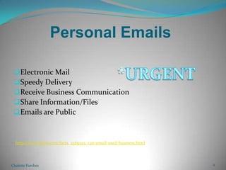 Personal EmailsElectronic MailSpeedy DeliveryReceive Business CommunicationShare Information/FilesEmails are Publichttp://www.ehow.com/facts_5369355_can-email-used-business.htmlChalette Furches4*URGENT