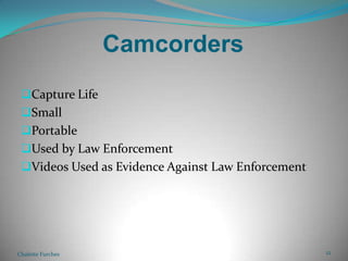 CamcordersCapture LifeSmallPortableUsed by Law EnforcementVideos Used as Evidence Against Law EnforcementChalette Furches12